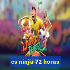 cs ninja 72 horas